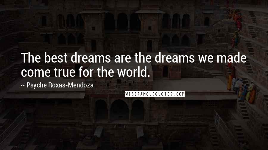 Psyche Roxas-Mendoza Quotes: The best dreams are the dreams we made come true for the world.