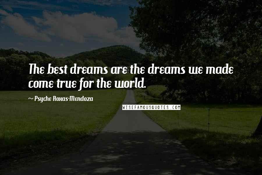 Psyche Roxas-Mendoza Quotes: The best dreams are the dreams we made come true for the world.