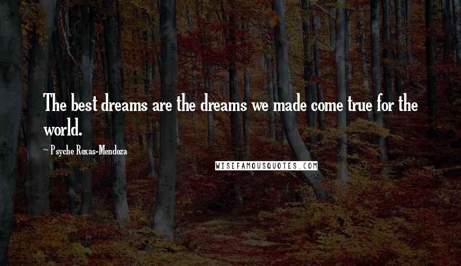 Psyche Roxas-Mendoza Quotes: The best dreams are the dreams we made come true for the world.