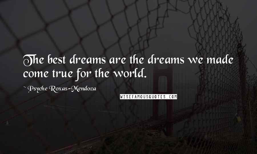 Psyche Roxas-Mendoza Quotes: The best dreams are the dreams we made come true for the world.