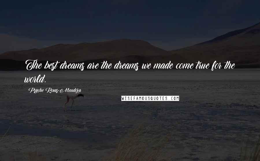 Psyche Roxas-Mendoza Quotes: The best dreams are the dreams we made come true for the world.