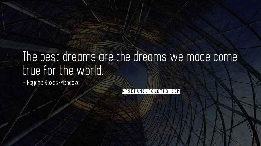 Psyche Roxas-Mendoza Quotes: The best dreams are the dreams we made come true for the world.