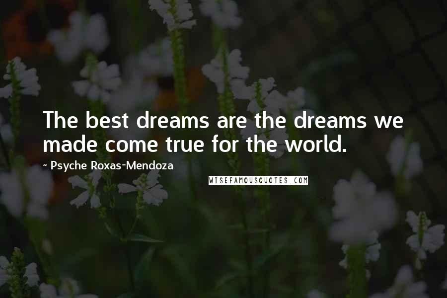 Psyche Roxas-Mendoza Quotes: The best dreams are the dreams we made come true for the world.