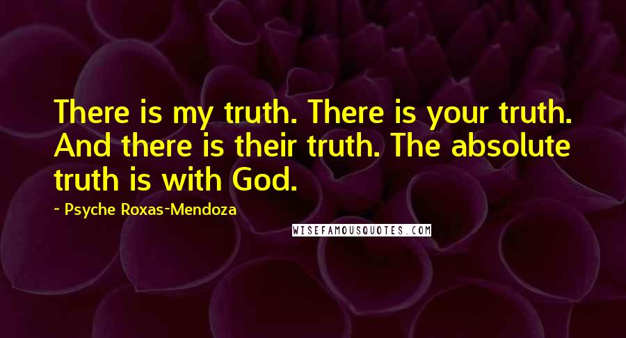 Psyche Roxas-Mendoza Quotes: There is my truth. There is your truth. And there is their truth. The absolute truth is with God.