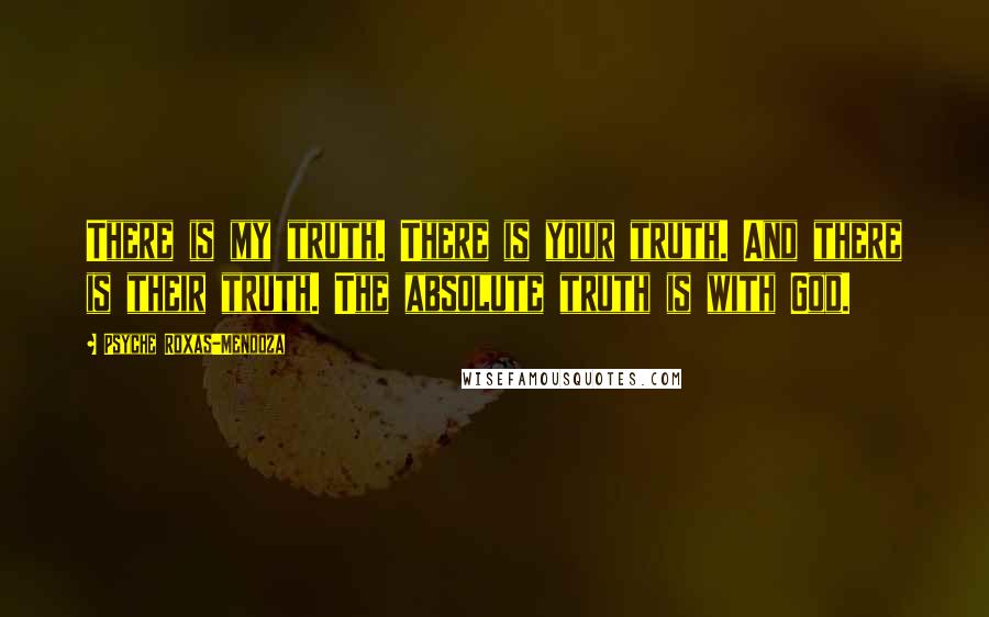 Psyche Roxas-Mendoza Quotes: There is my truth. There is your truth. And there is their truth. The absolute truth is with God.