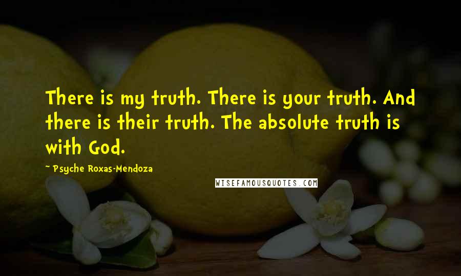 Psyche Roxas-Mendoza Quotes: There is my truth. There is your truth. And there is their truth. The absolute truth is with God.