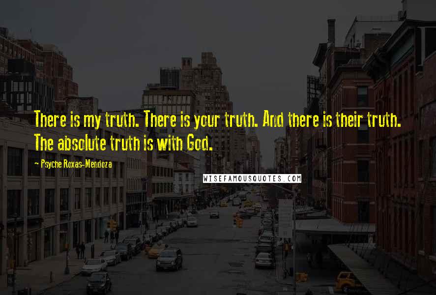 Psyche Roxas-Mendoza Quotes: There is my truth. There is your truth. And there is their truth. The absolute truth is with God.