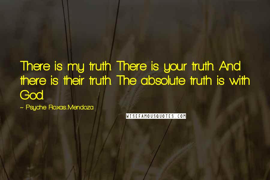 Psyche Roxas-Mendoza Quotes: There is my truth. There is your truth. And there is their truth. The absolute truth is with God.