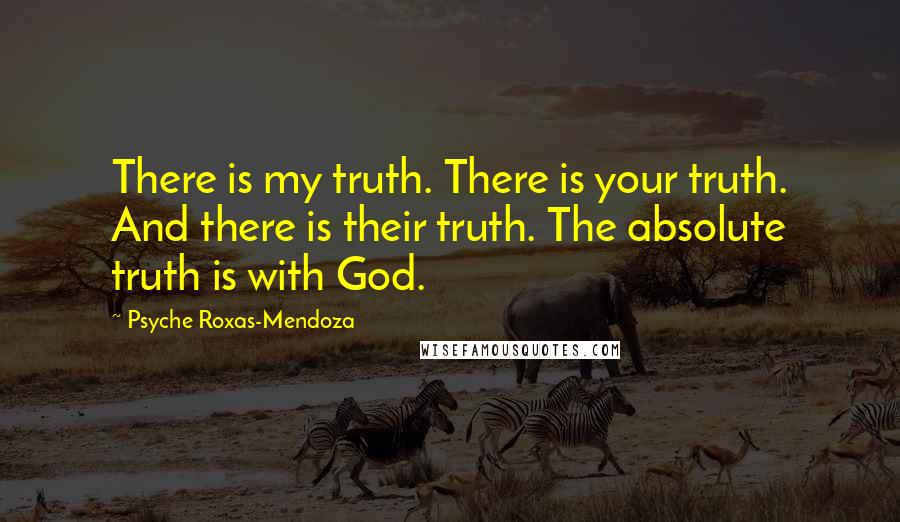 Psyche Roxas-Mendoza Quotes: There is my truth. There is your truth. And there is their truth. The absolute truth is with God.