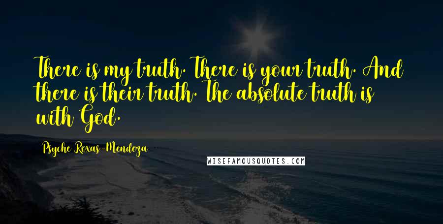 Psyche Roxas-Mendoza Quotes: There is my truth. There is your truth. And there is their truth. The absolute truth is with God.