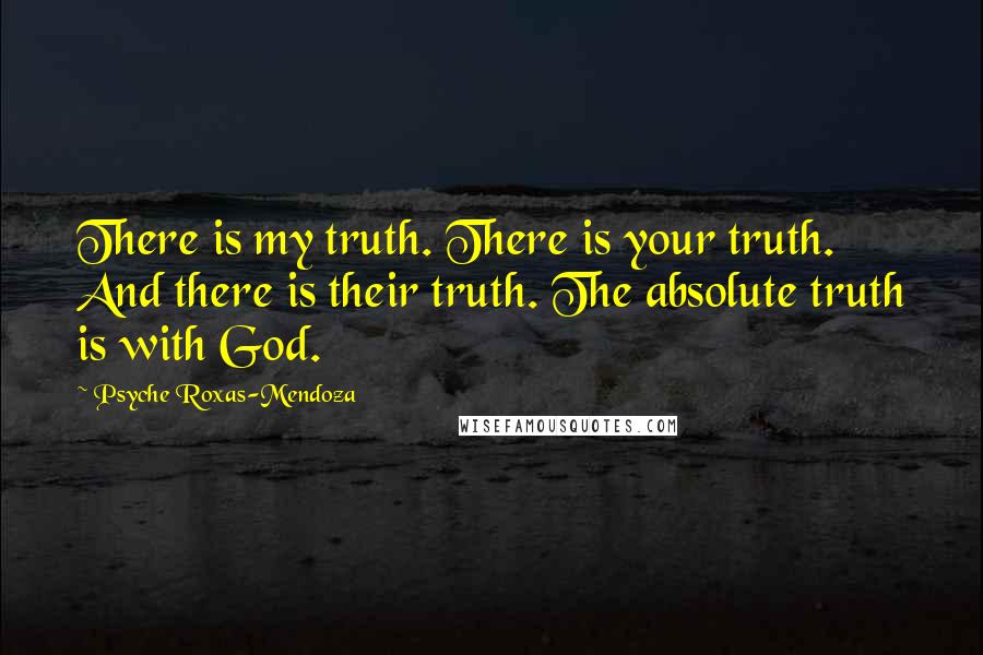 Psyche Roxas-Mendoza Quotes: There is my truth. There is your truth. And there is their truth. The absolute truth is with God.