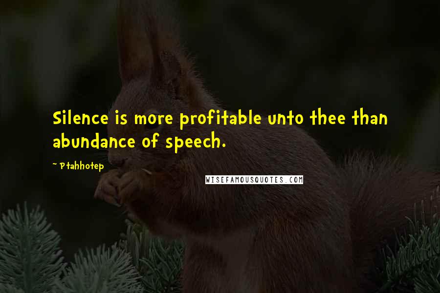 Ptahhotep Quotes: Silence is more profitable unto thee than abundance of speech.
