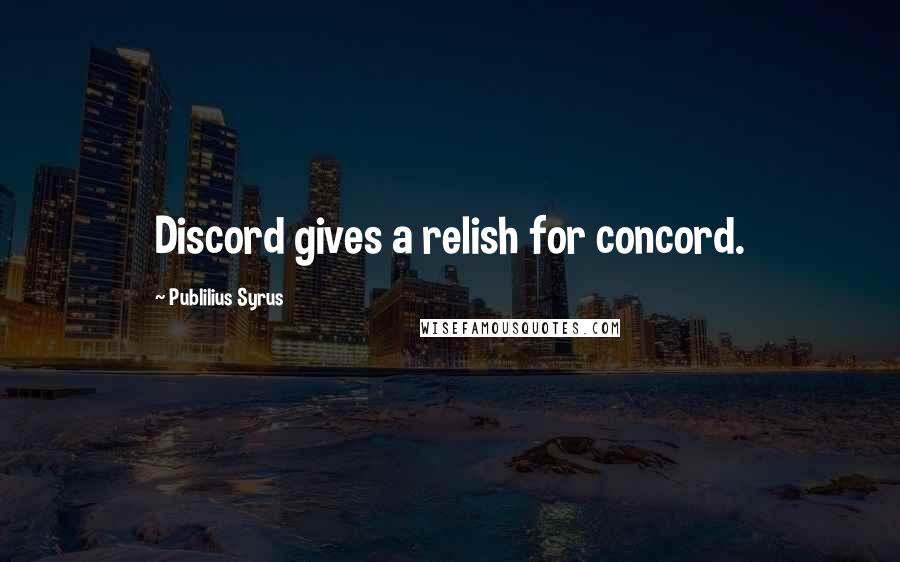 Publilius Syrus Quotes: Discord gives a relish for concord.