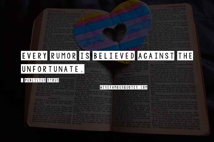Publilius Syrus Quotes: Every rumor is believed against the unfortunate.