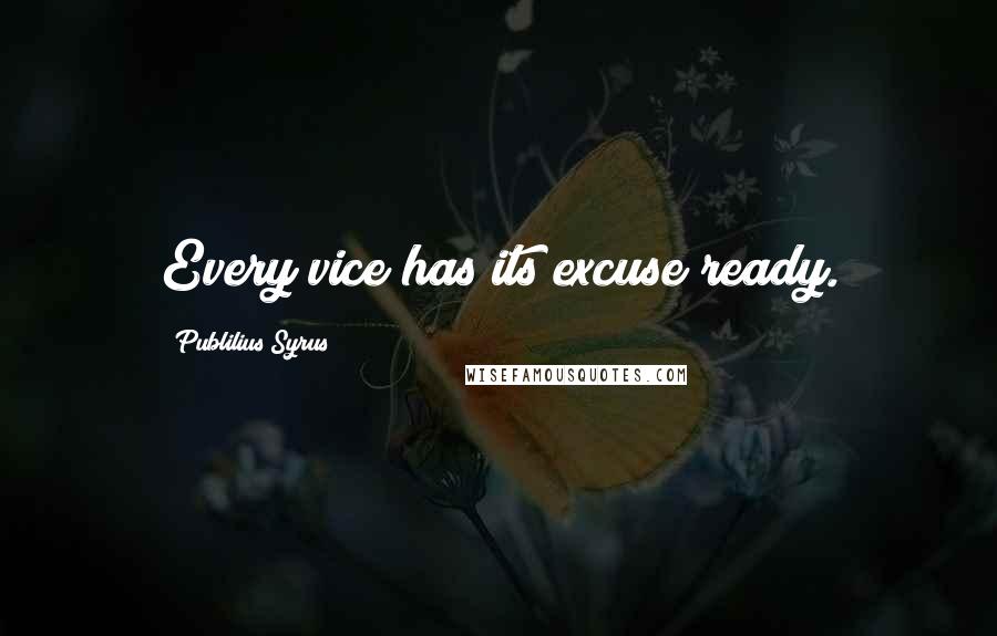 Publilius Syrus Quotes: Every vice has its excuse ready.