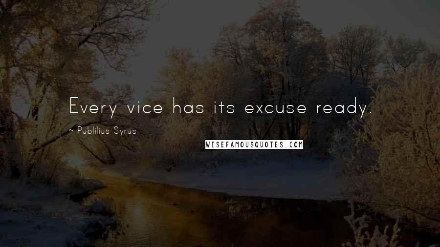 Publilius Syrus Quotes: Every vice has its excuse ready.