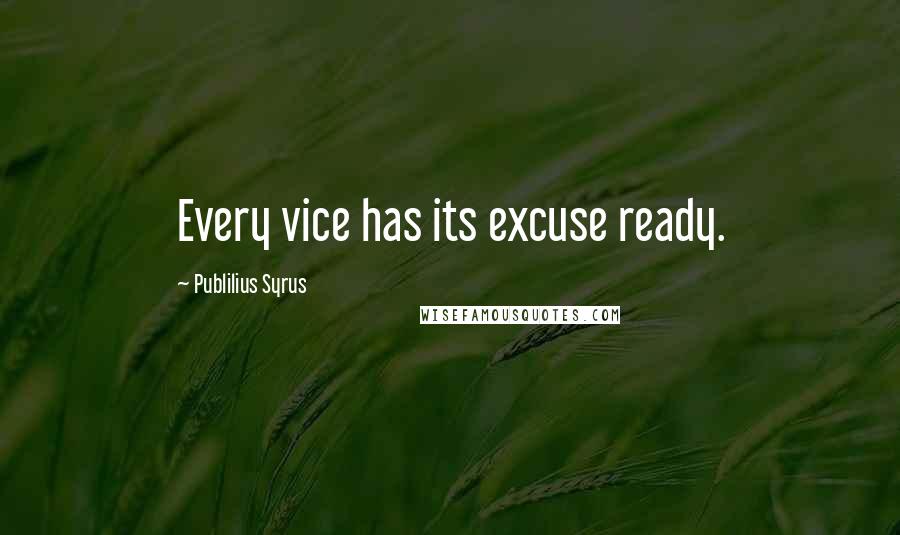 Publilius Syrus Quotes: Every vice has its excuse ready.