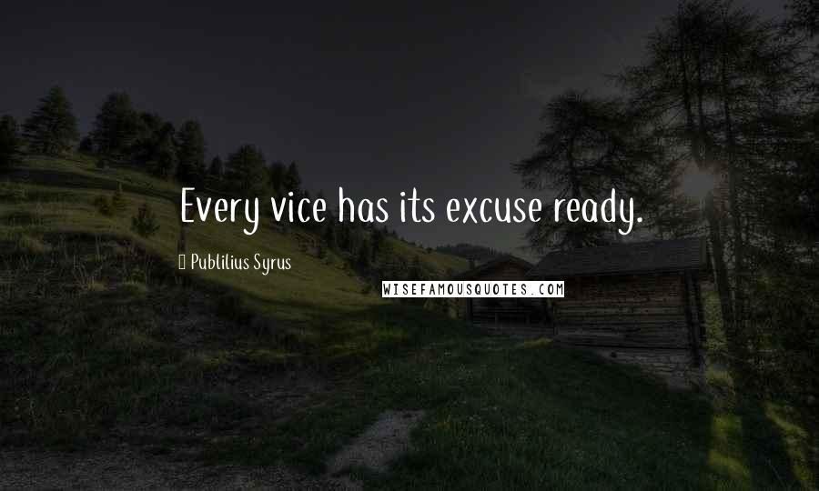 Publilius Syrus Quotes: Every vice has its excuse ready.