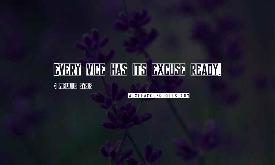 Publilius Syrus Quotes: Every vice has its excuse ready.