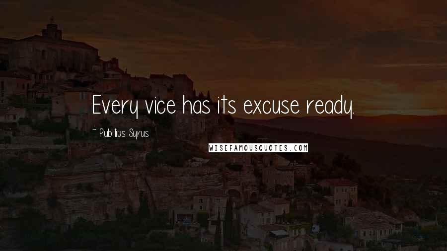 Publilius Syrus Quotes: Every vice has its excuse ready.