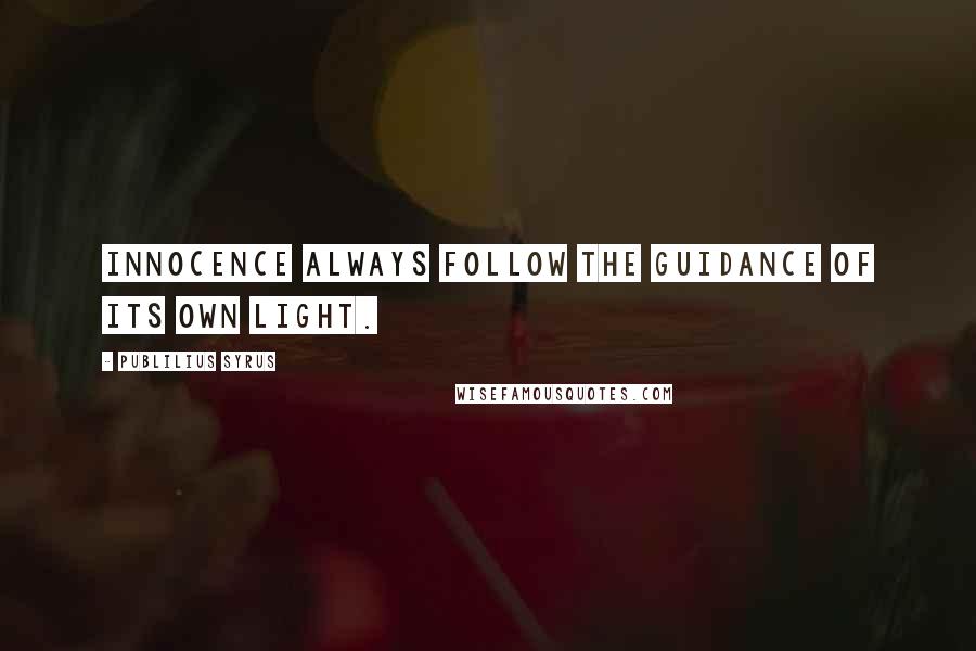 Publilius Syrus Quotes: Innocence always follow the guidance of its own light.