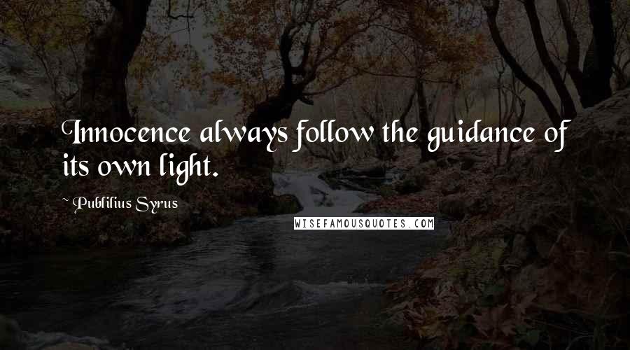 Publilius Syrus Quotes: Innocence always follow the guidance of its own light.