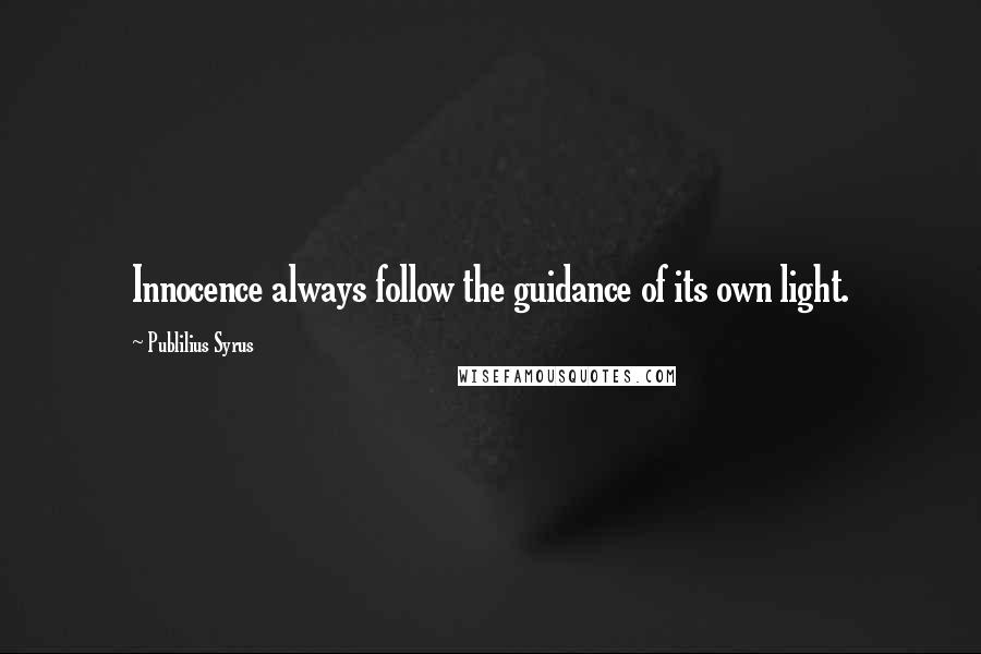 Publilius Syrus Quotes: Innocence always follow the guidance of its own light.