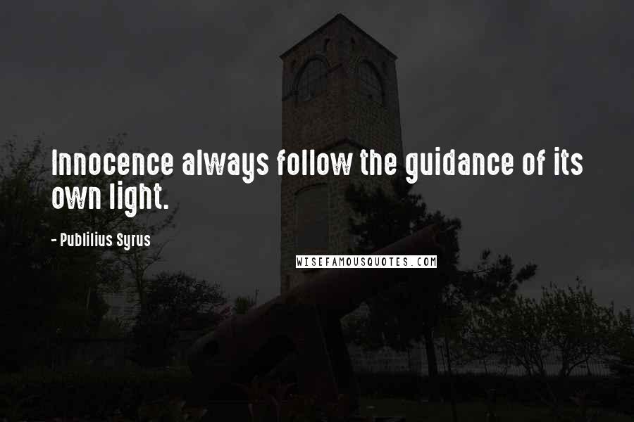 Publilius Syrus Quotes: Innocence always follow the guidance of its own light.