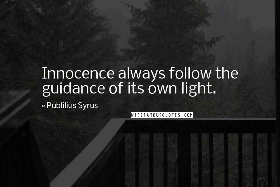 Publilius Syrus Quotes: Innocence always follow the guidance of its own light.