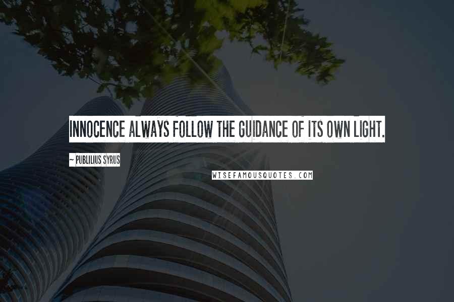 Publilius Syrus Quotes: Innocence always follow the guidance of its own light.