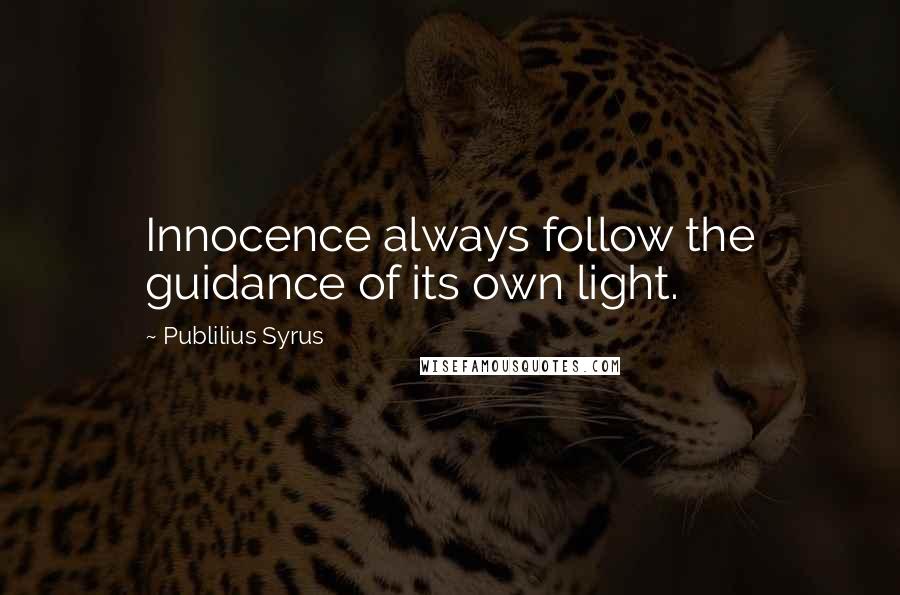 Publilius Syrus Quotes: Innocence always follow the guidance of its own light.