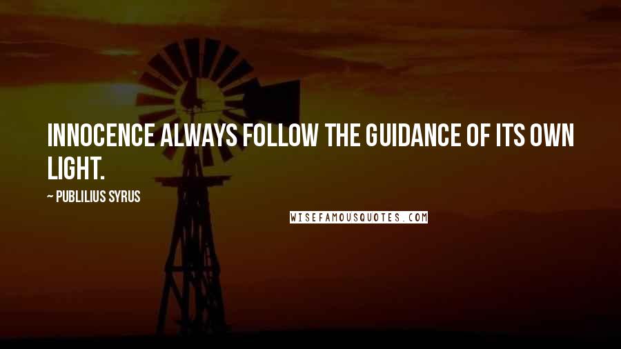 Publilius Syrus Quotes: Innocence always follow the guidance of its own light.