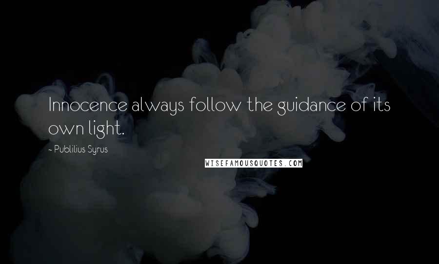Publilius Syrus Quotes: Innocence always follow the guidance of its own light.