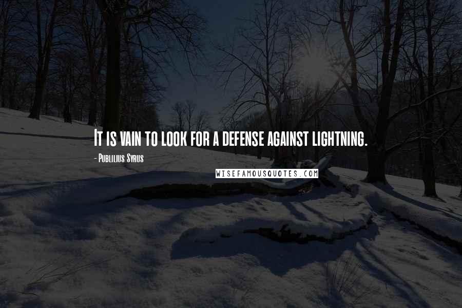 Publilius Syrus Quotes: It is vain to look for a defense against lightning.
