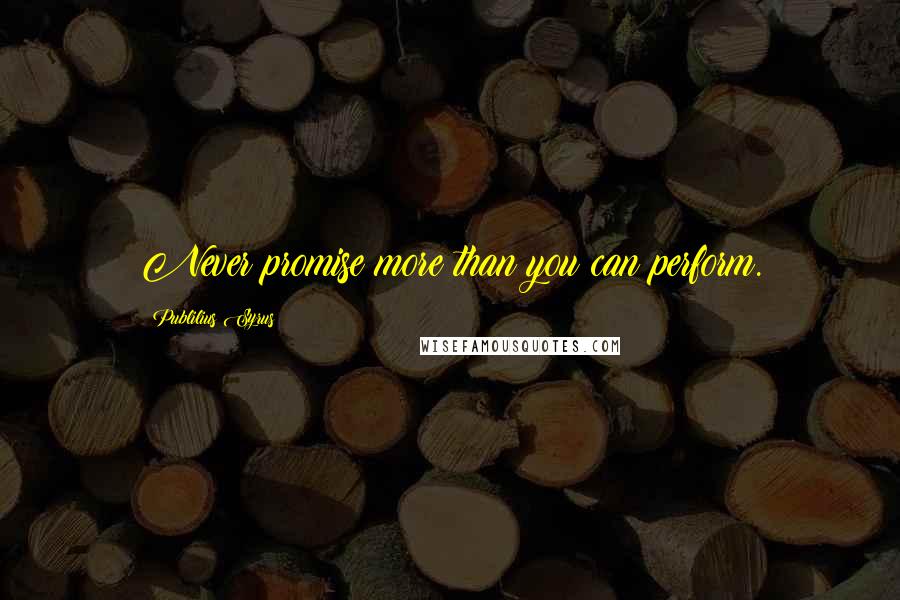 Publilius Syrus Quotes: Never promise more than you can perform.