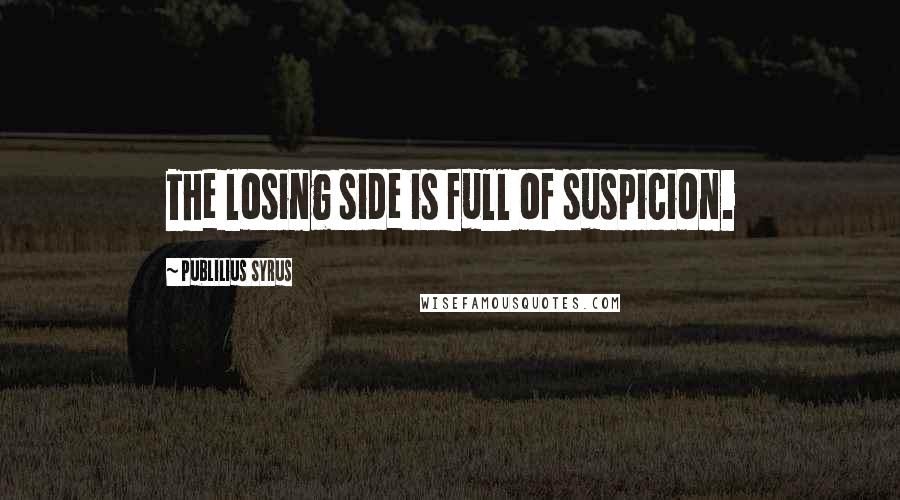 Publilius Syrus Quotes: The losing side is full of suspicion.