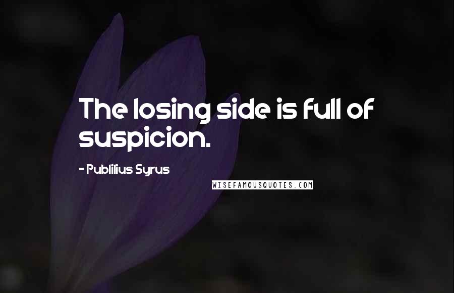 Publilius Syrus Quotes: The losing side is full of suspicion.