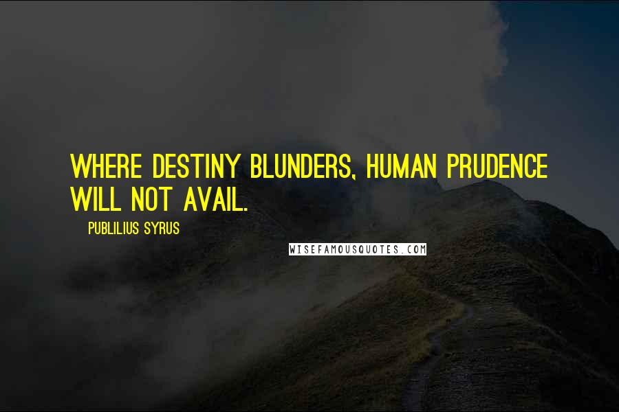 Publilius Syrus Quotes: Where destiny blunders, human prudence will not avail.