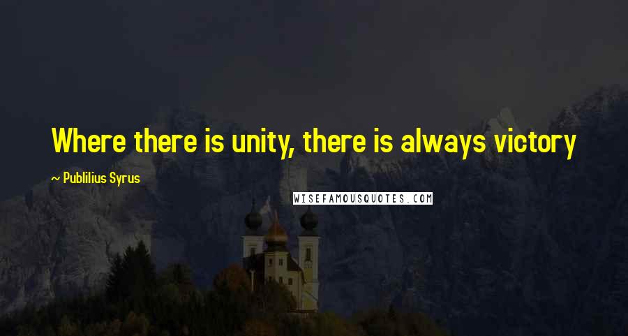 Publilius Syrus Quotes: Where there is unity, there is always victory