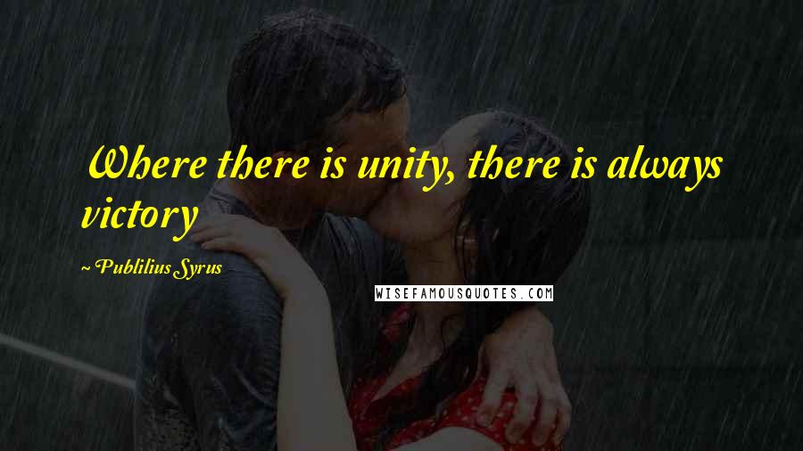 Publilius Syrus Quotes: Where there is unity, there is always victory