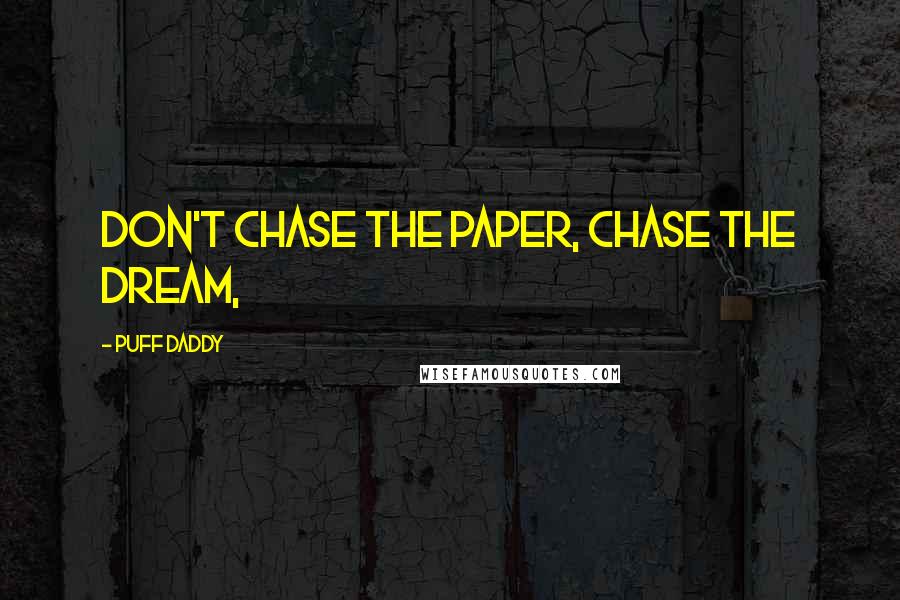 Puff Daddy Quotes: Don't chase the paper, chase the dream,