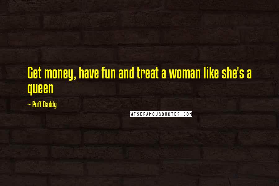 Puff Daddy Quotes: Get money, have fun and treat a woman like she's a queen