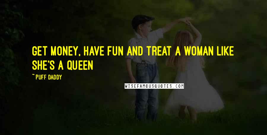 Puff Daddy Quotes: Get money, have fun and treat a woman like she's a queen