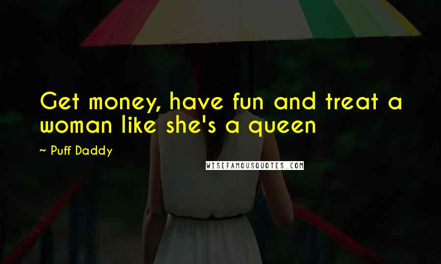 Puff Daddy Quotes: Get money, have fun and treat a woman like she's a queen