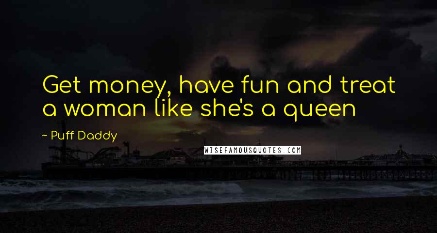 Puff Daddy Quotes: Get money, have fun and treat a woman like she's a queen