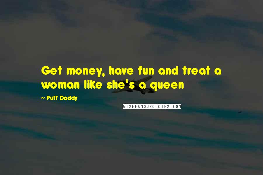 Puff Daddy Quotes: Get money, have fun and treat a woman like she's a queen