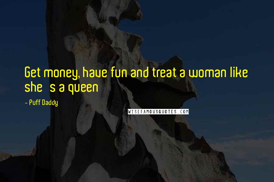 Puff Daddy Quotes: Get money, have fun and treat a woman like she's a queen