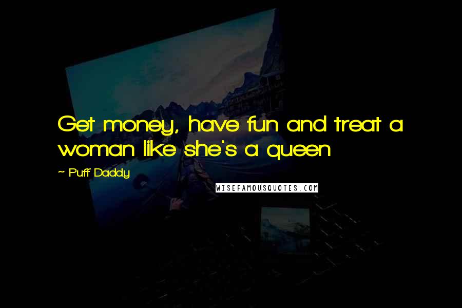 Puff Daddy Quotes: Get money, have fun and treat a woman like she's a queen