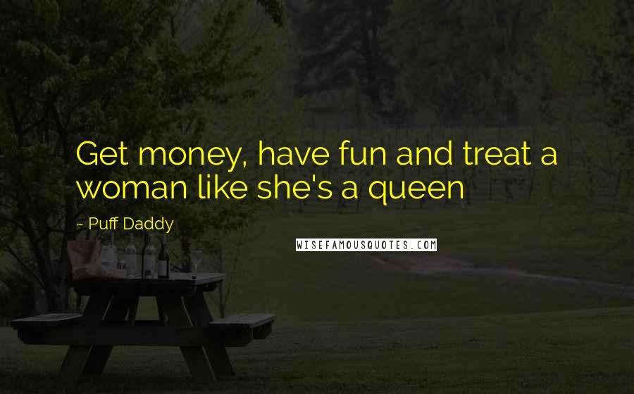 Puff Daddy Quotes: Get money, have fun and treat a woman like she's a queen