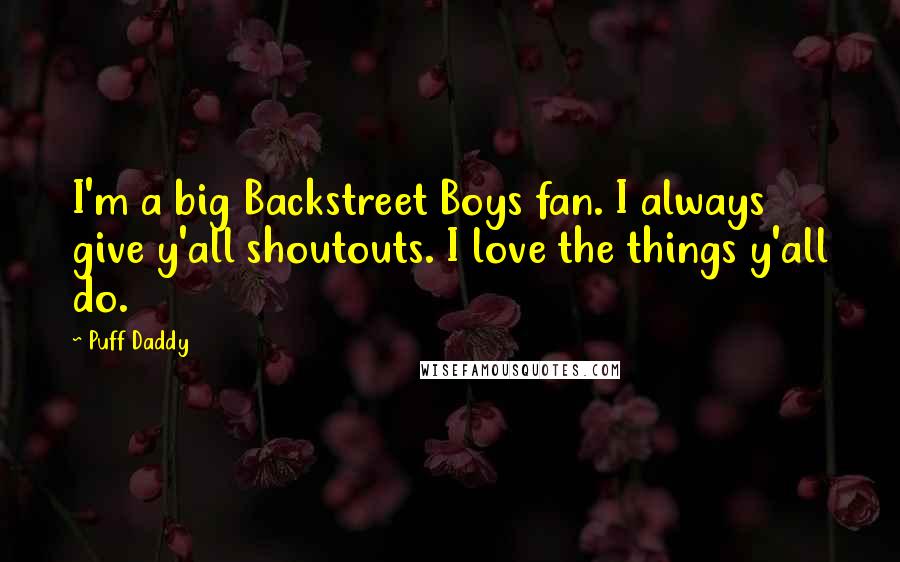 Puff Daddy Quotes: I'm a big Backstreet Boys fan. I always give y'all shoutouts. I love the things y'all do.